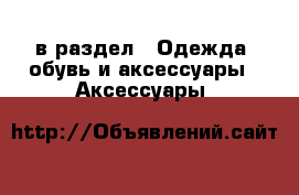  в раздел : Одежда, обувь и аксессуары » Аксессуары 